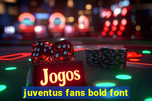 juventus fans bold font